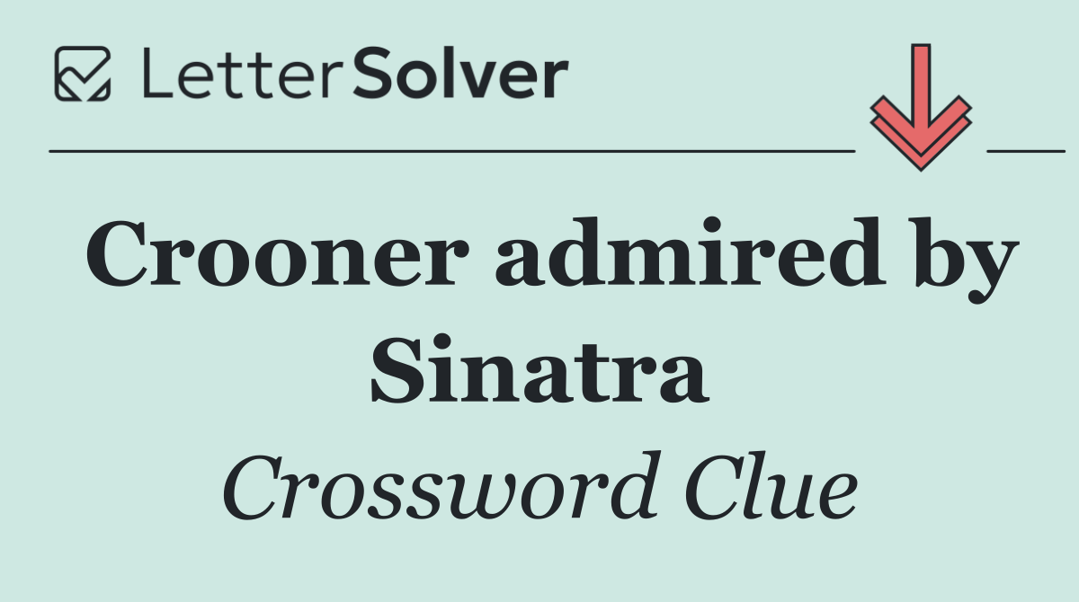 Crooner admired by Sinatra