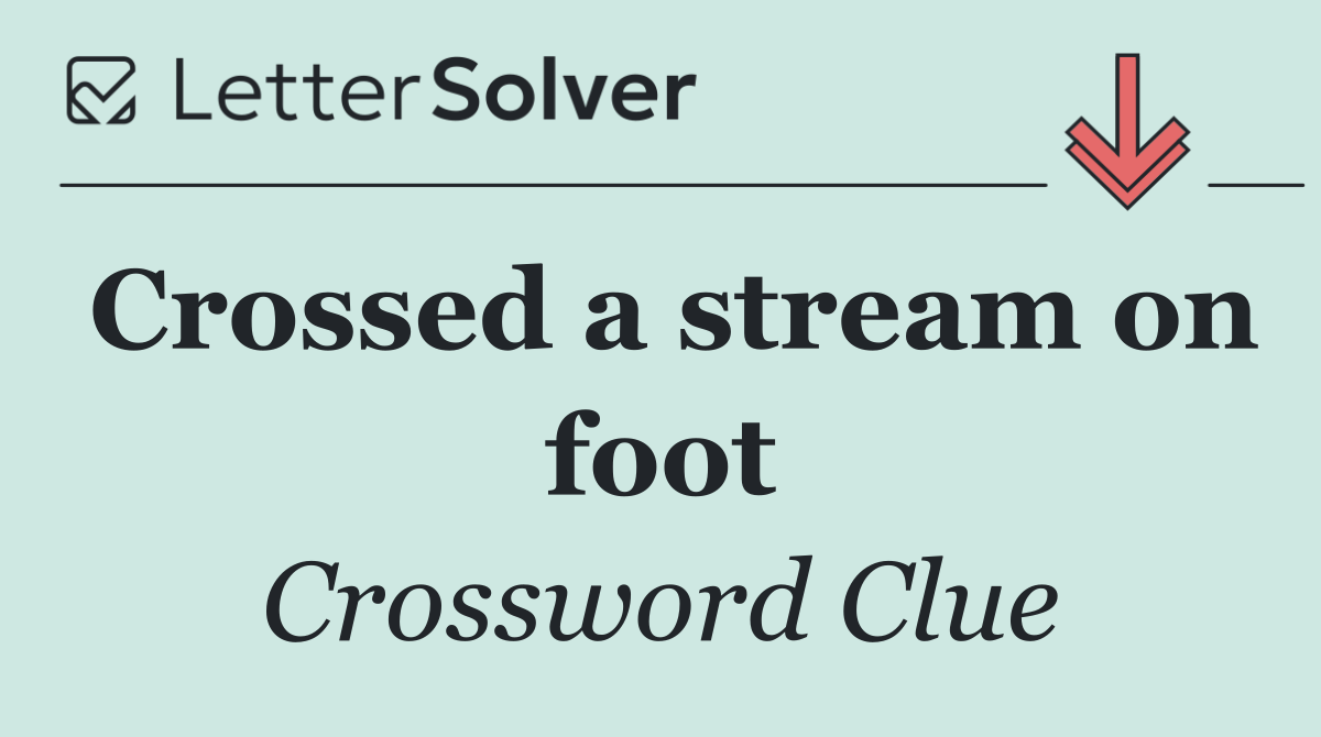 Crossed a stream on foot