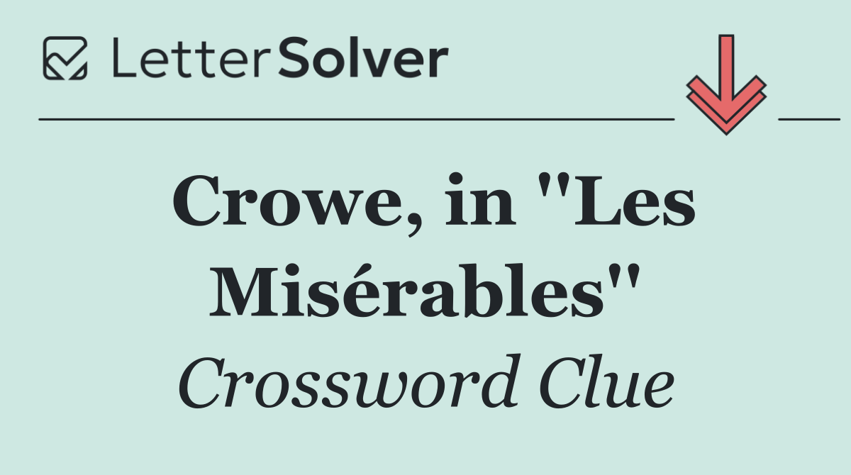 Crowe, in ''Les Misérables''