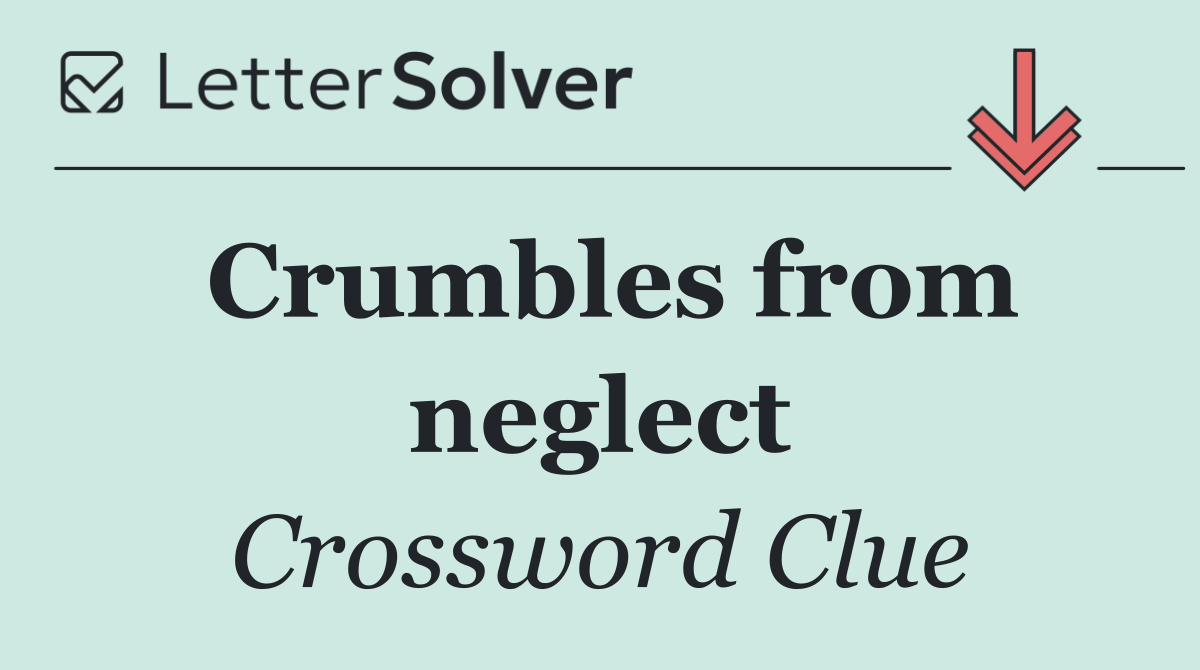Crumbles from neglect