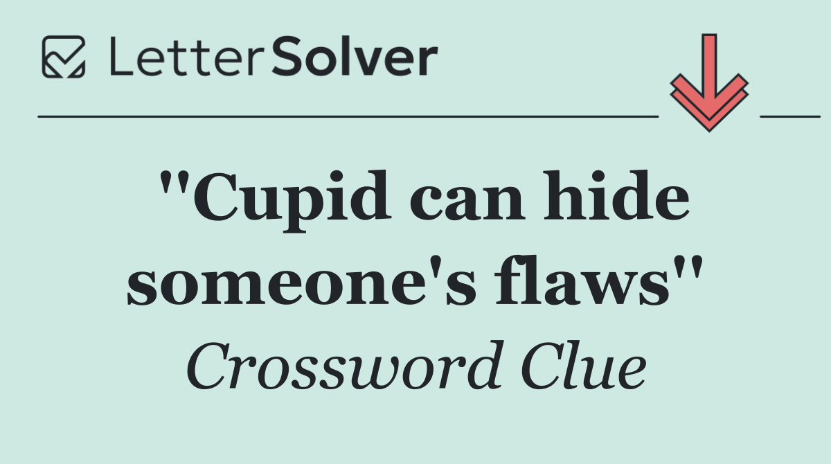 ''Cupid can hide someone's flaws''