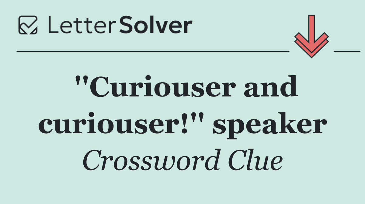 ''Curiouser and curiouser!'' speaker