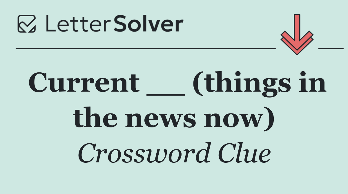 Current __ (things in the news now)