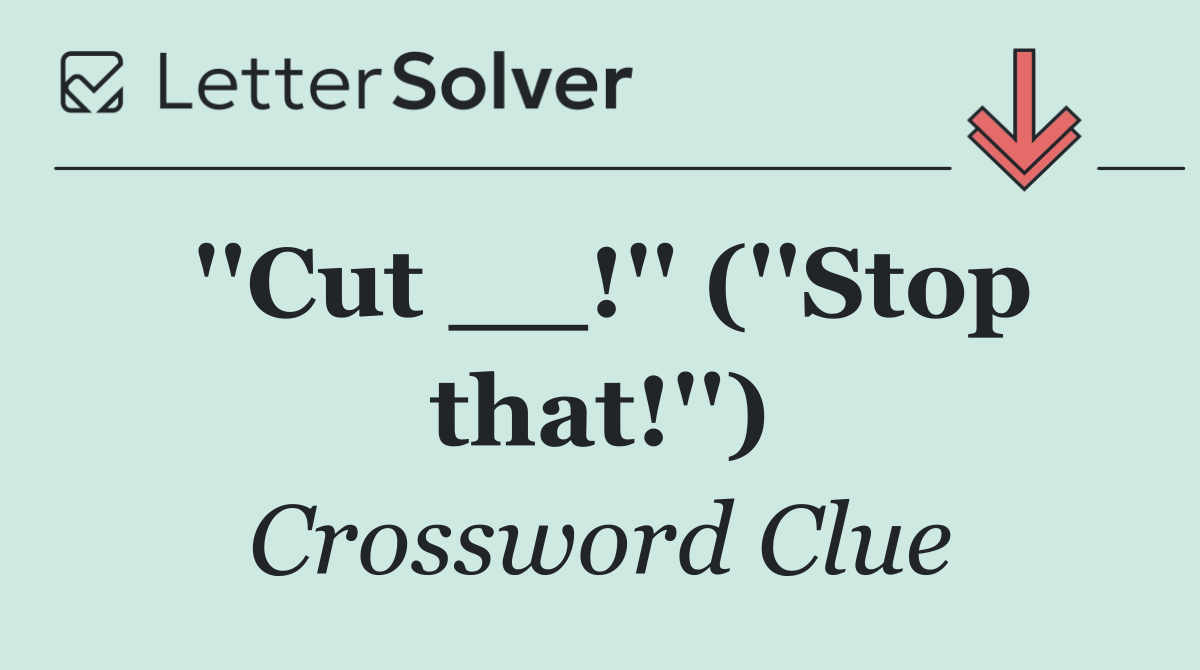 ''Cut __!'' (''Stop that!'')