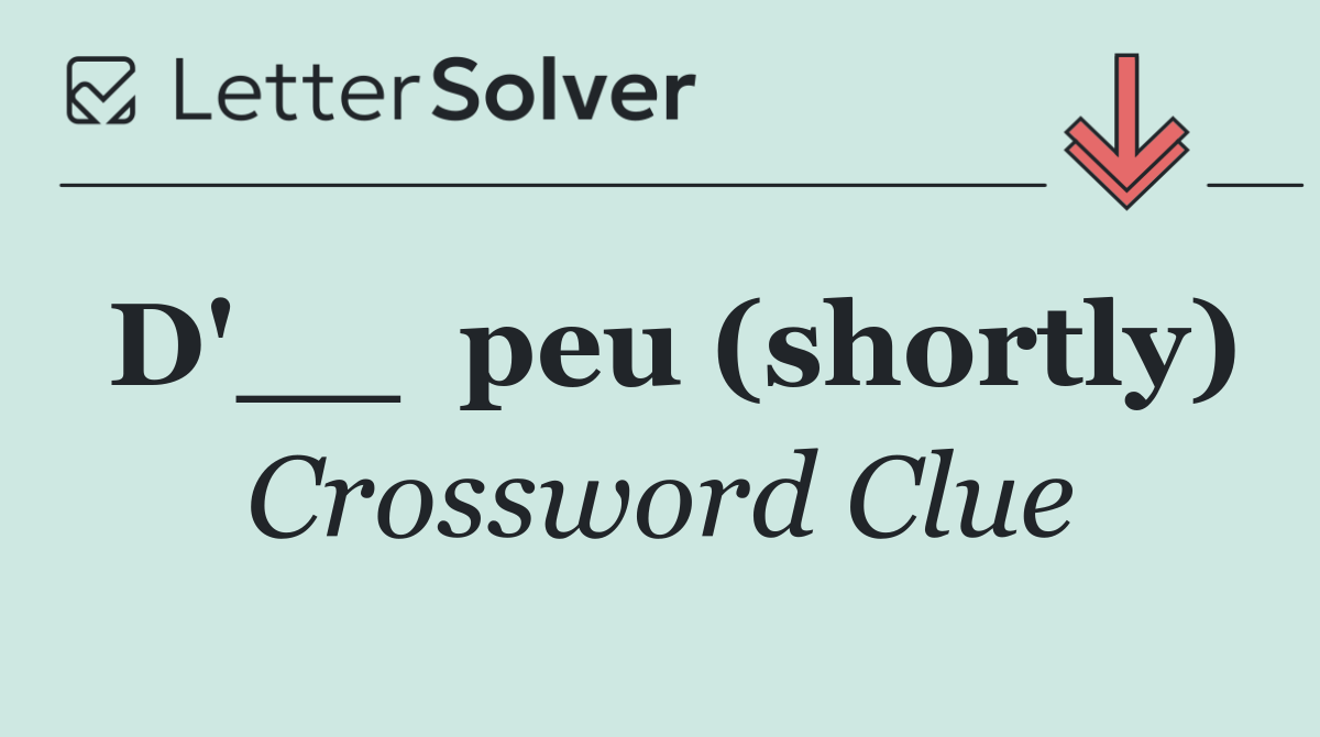 D'__  peu (shortly)