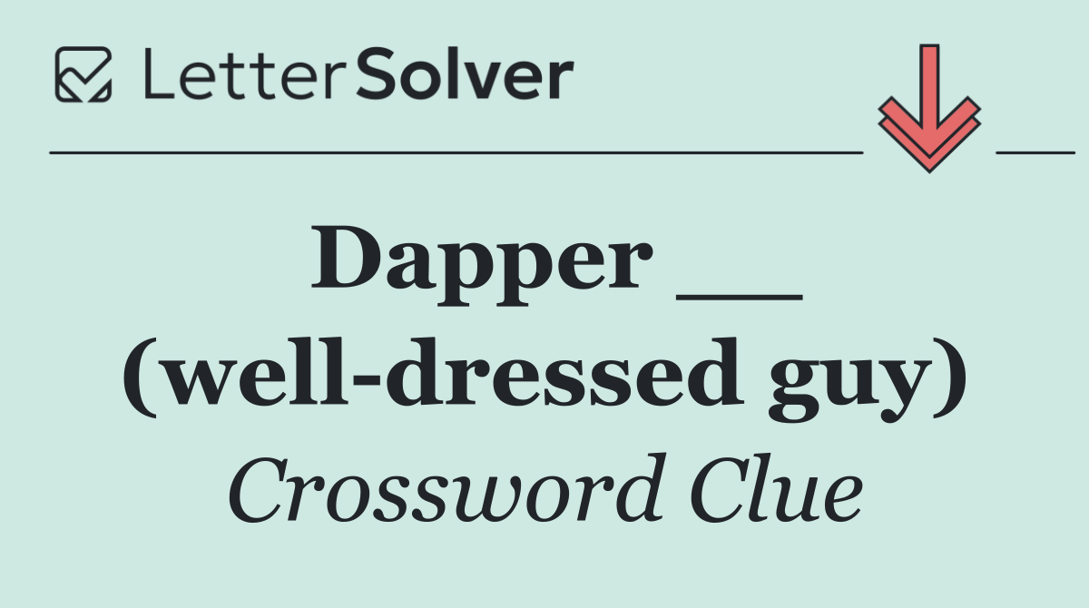 Dapper __ (well dressed guy)