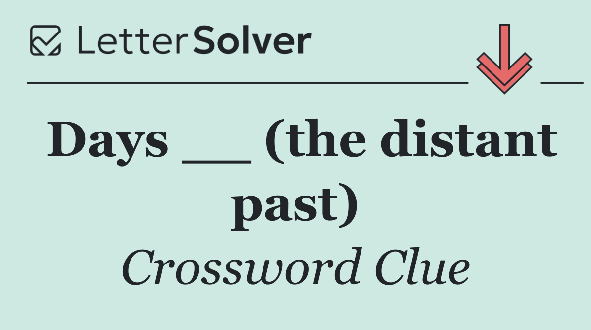 Days __ (the distant past)