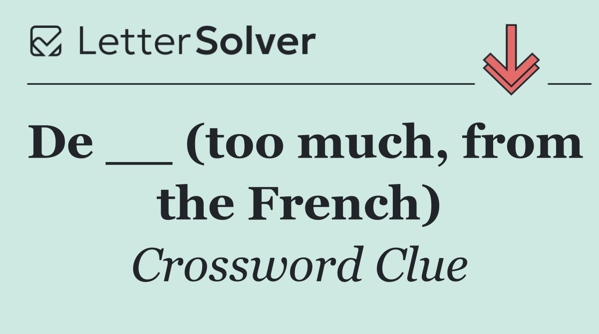 De __ (too much, from the French)