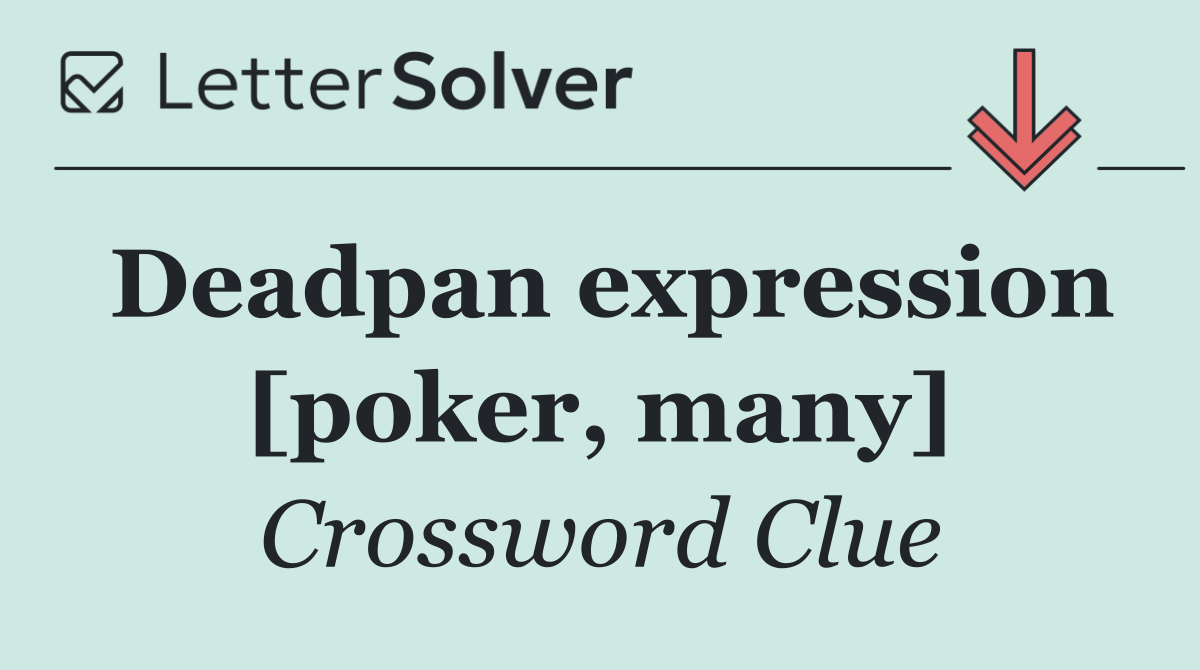 Deadpan expression [poker, many]