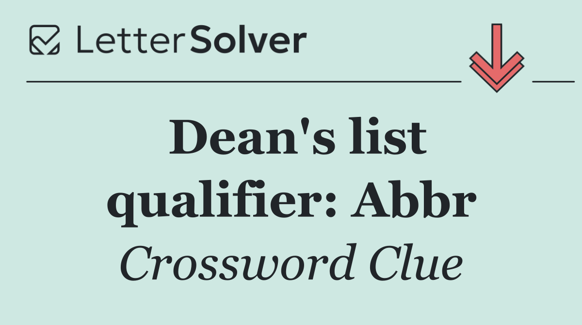 Dean's list qualifier: Abbr