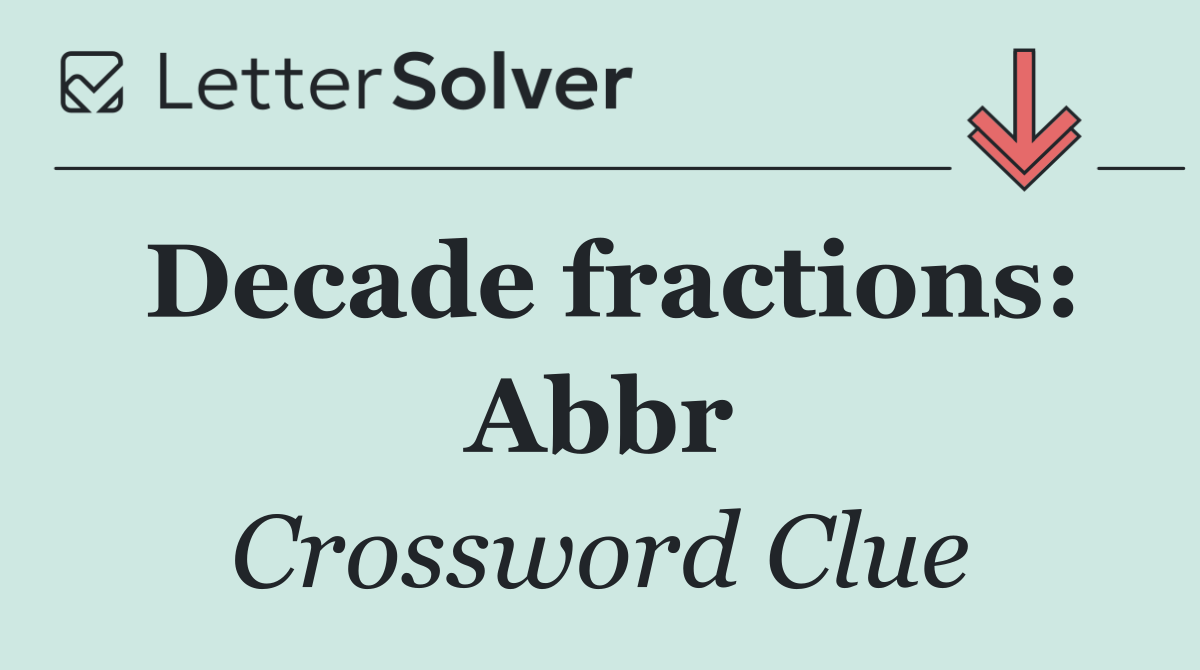 Decade fractions: Abbr