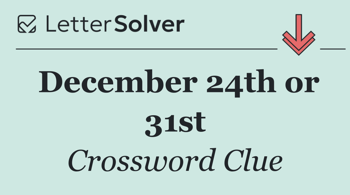 December 24th or 31st