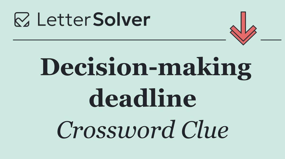 Decision making deadline