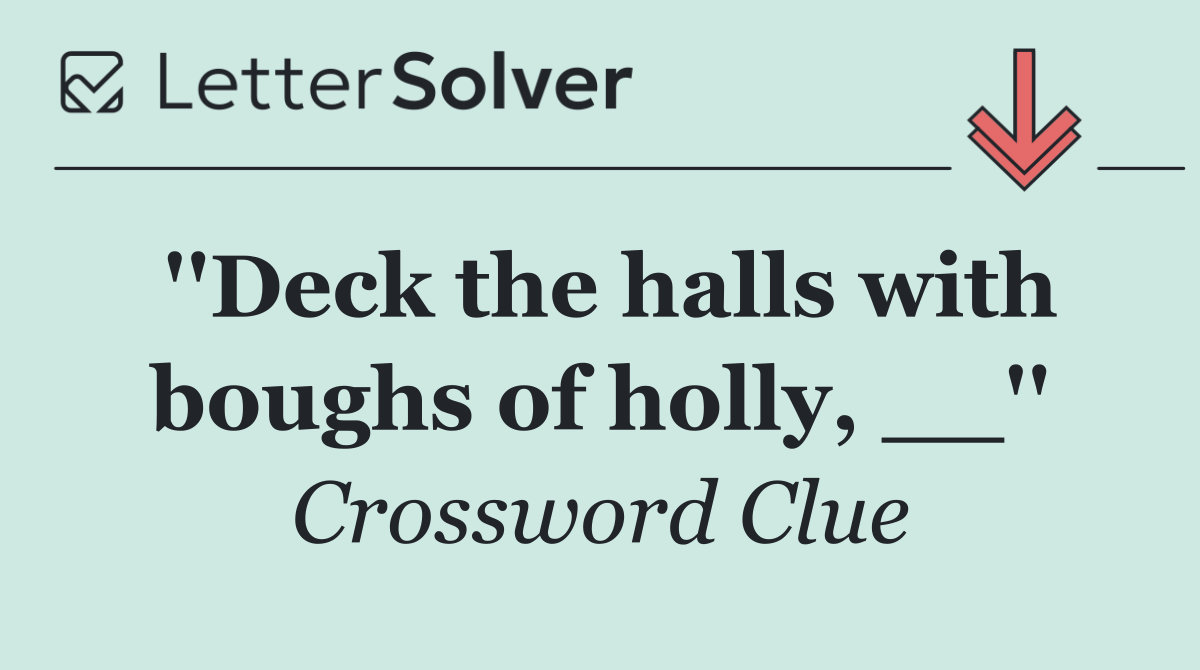 ''Deck the halls with boughs of holly, __''