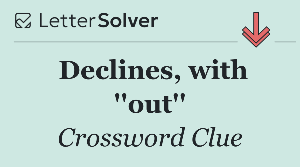 Declines, with ''out''