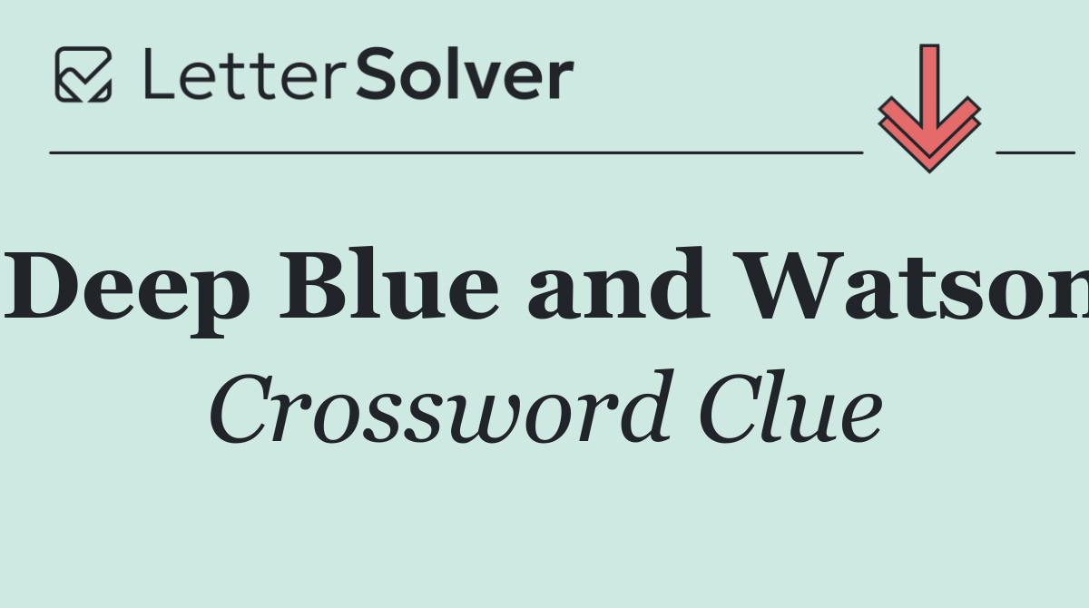 Deep Blue and Watson
