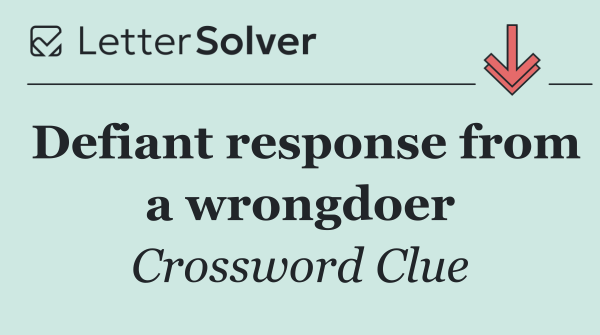 Defiant response from a wrongdoer