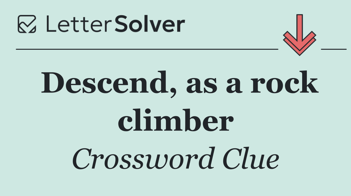 Descend, as a rock climber
