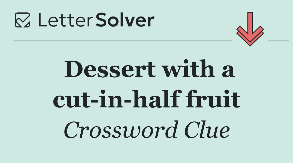Dessert with a cut in half fruit