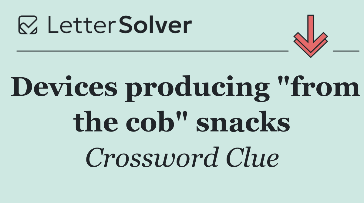 Devices producing "from the cob" snacks