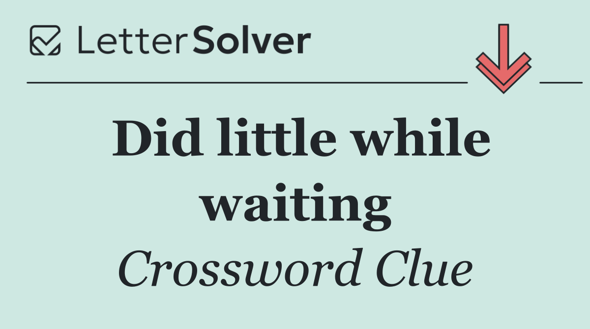 Did little while waiting