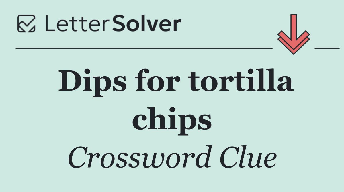 Dips for tortilla chips