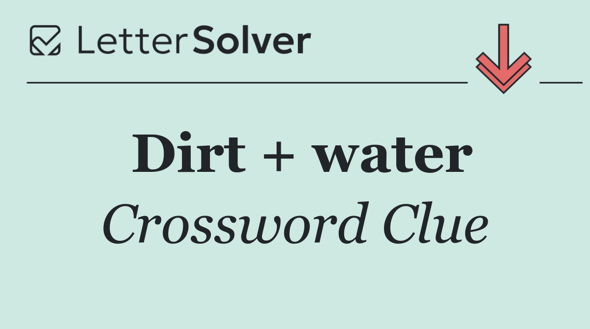 Dirt + water