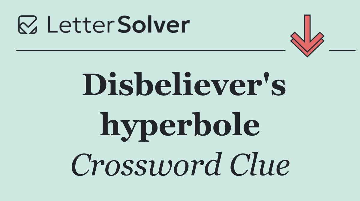 Disbeliever's hyperbole
