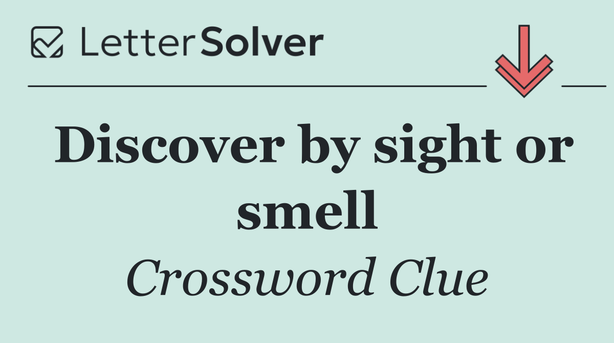 Discover by sight or smell