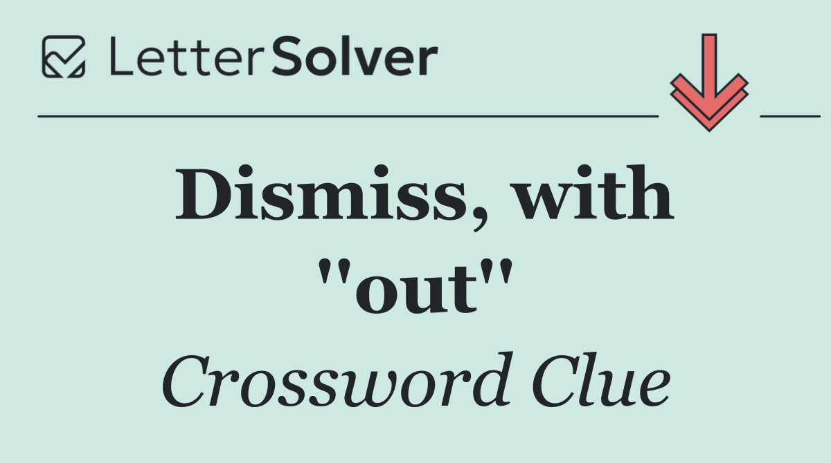 Dismiss, with ''out''