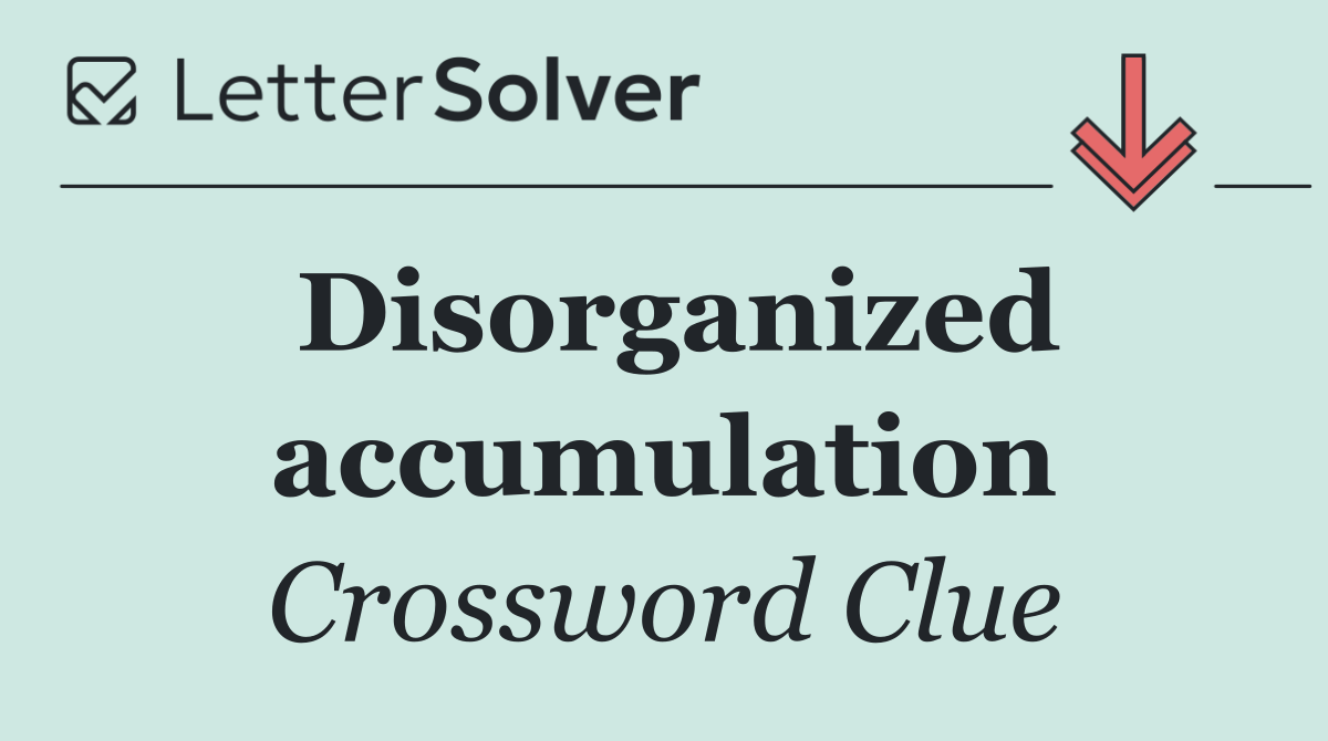 Disorganized accumulation