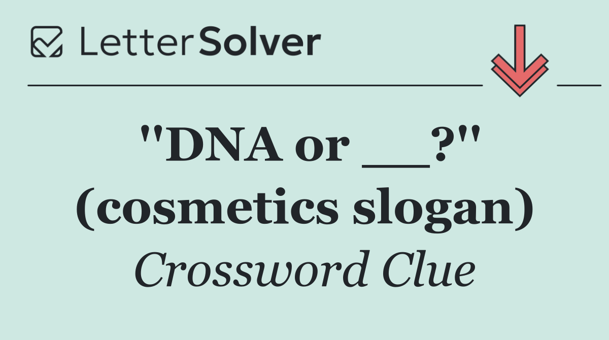 ''DNA or __?'' (cosmetics slogan)