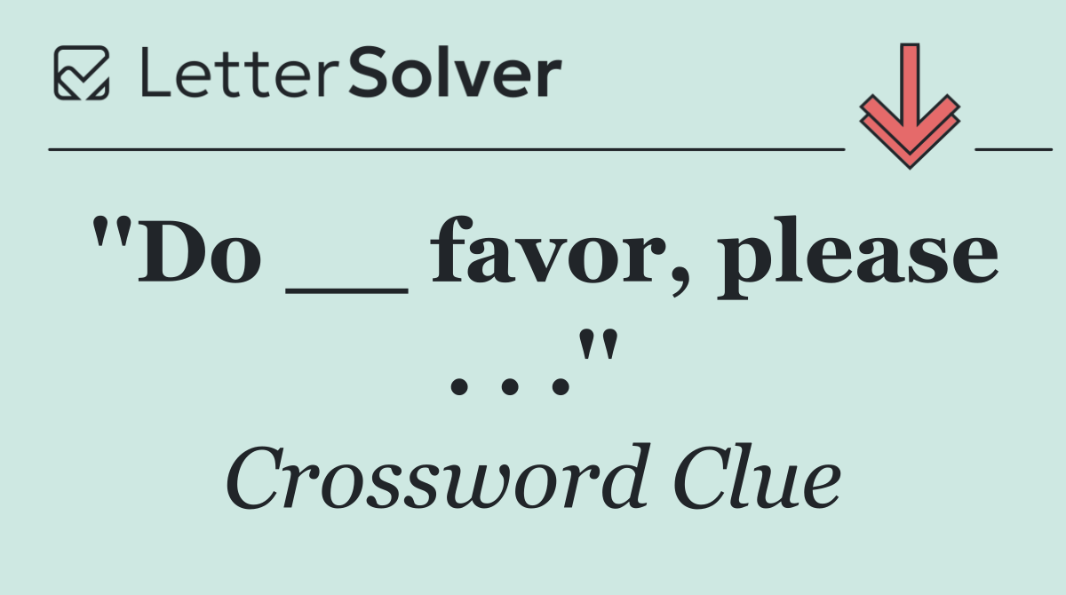 ''Do __ favor, please . . .''