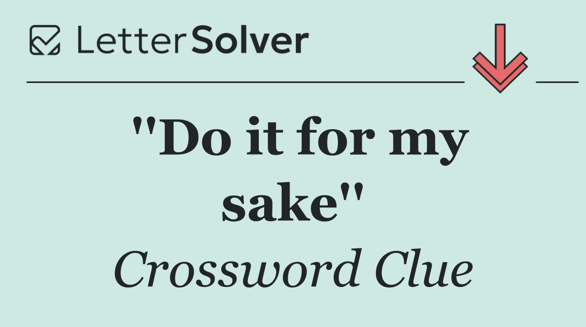 ''Do it for my sake''