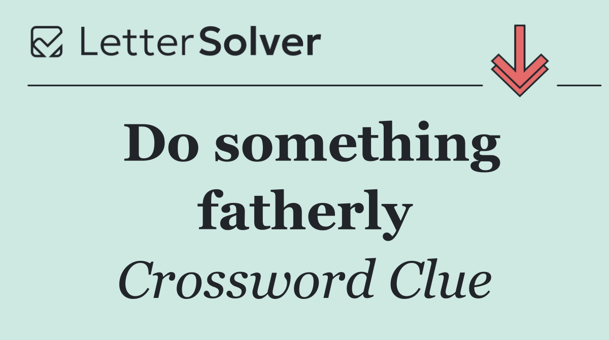 Do something fatherly