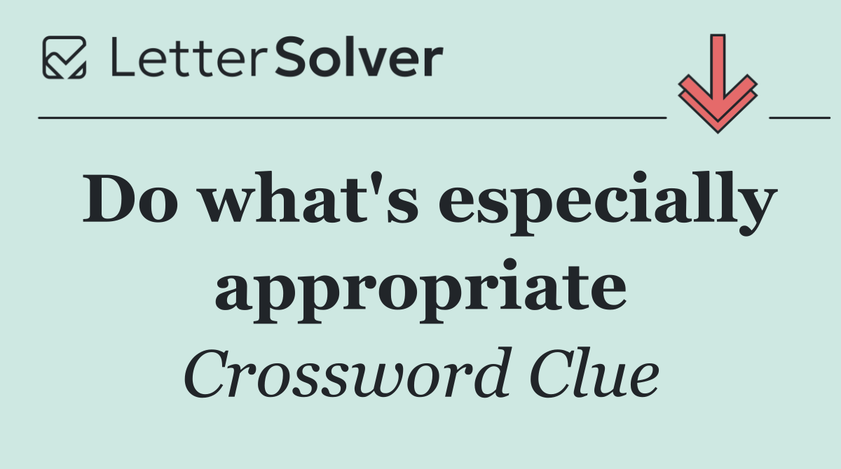Do what's especially appropriate