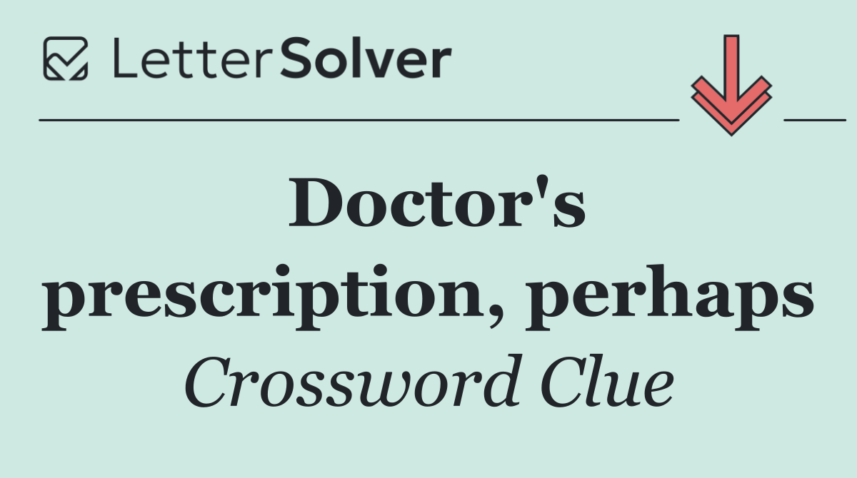 Doctor's prescription, perhaps