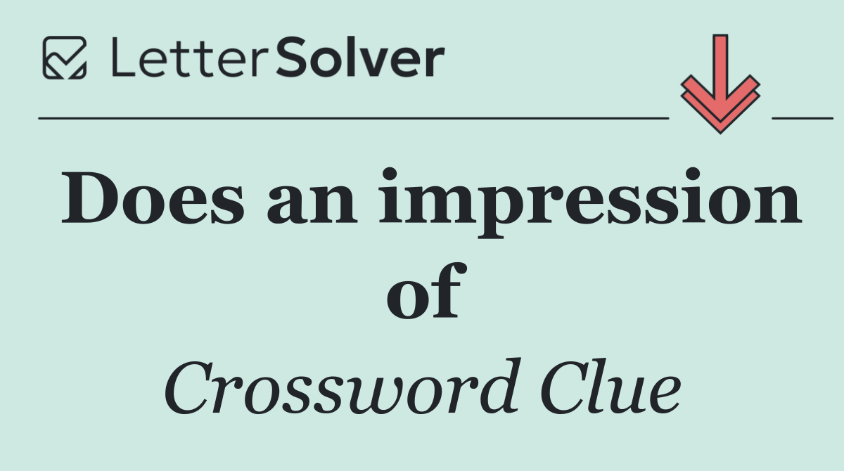 Does an impression of