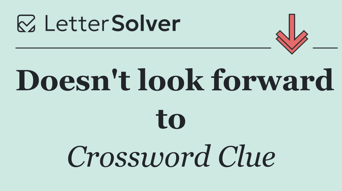 Doesn't look forward to