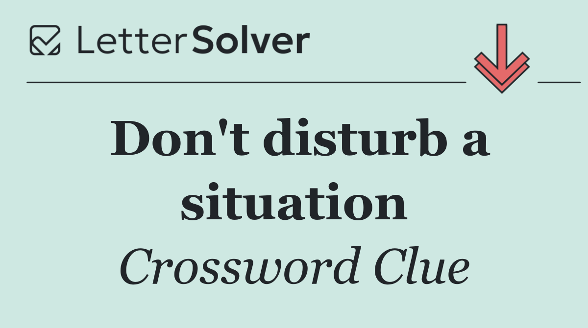 Don't disturb a situation
