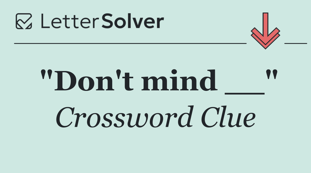 "Don't mind __"