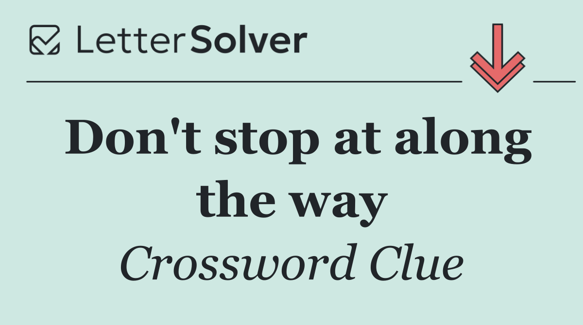 Don't stop at along the way