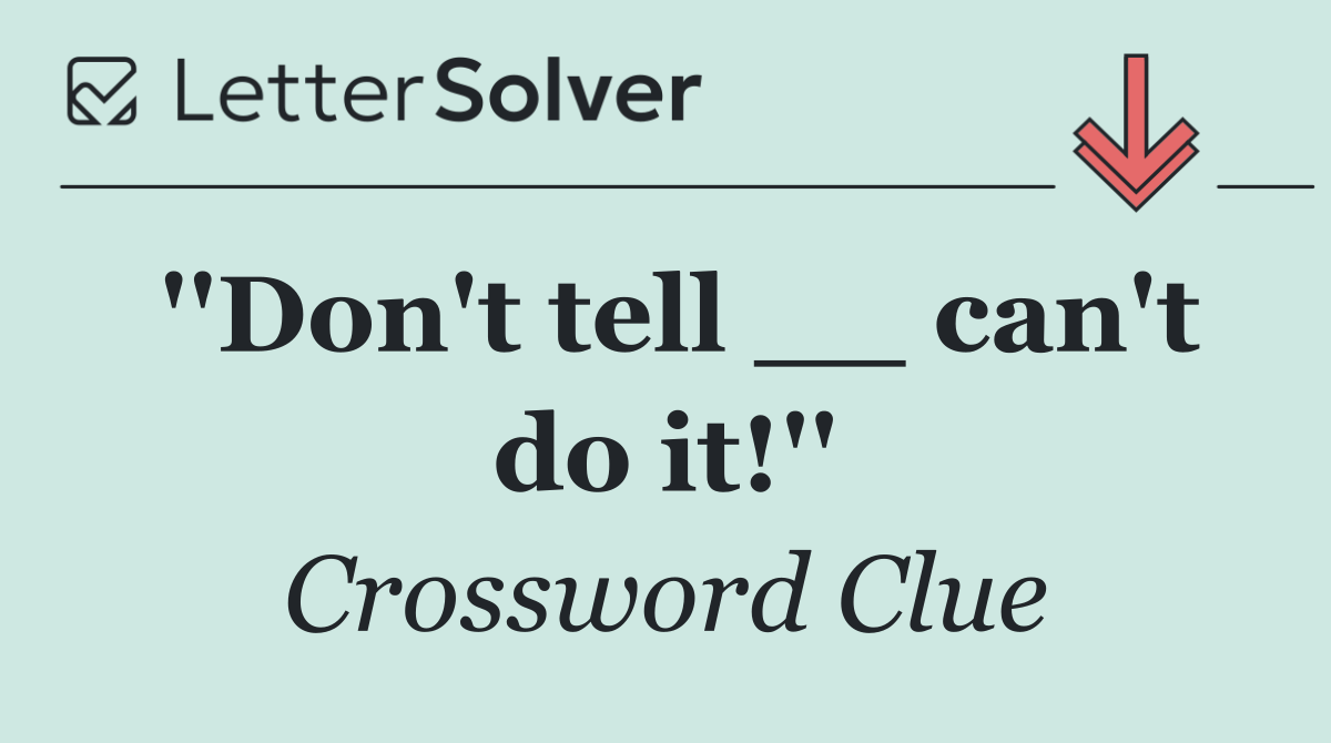 ''Don't tell __ can't do it!''