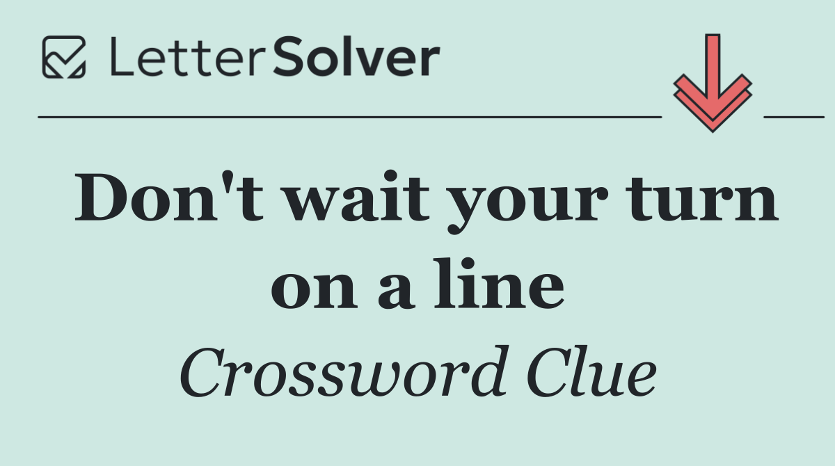 Don't wait your turn on a line