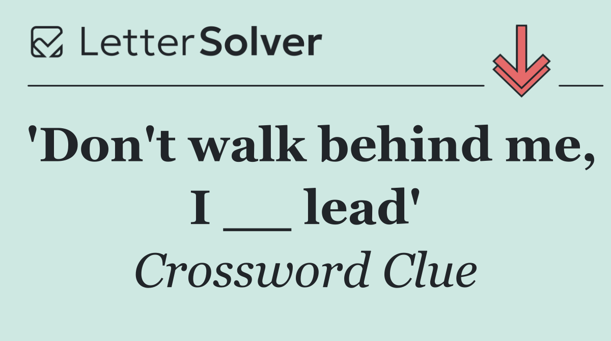 'Don't walk behind me, I __ lead'