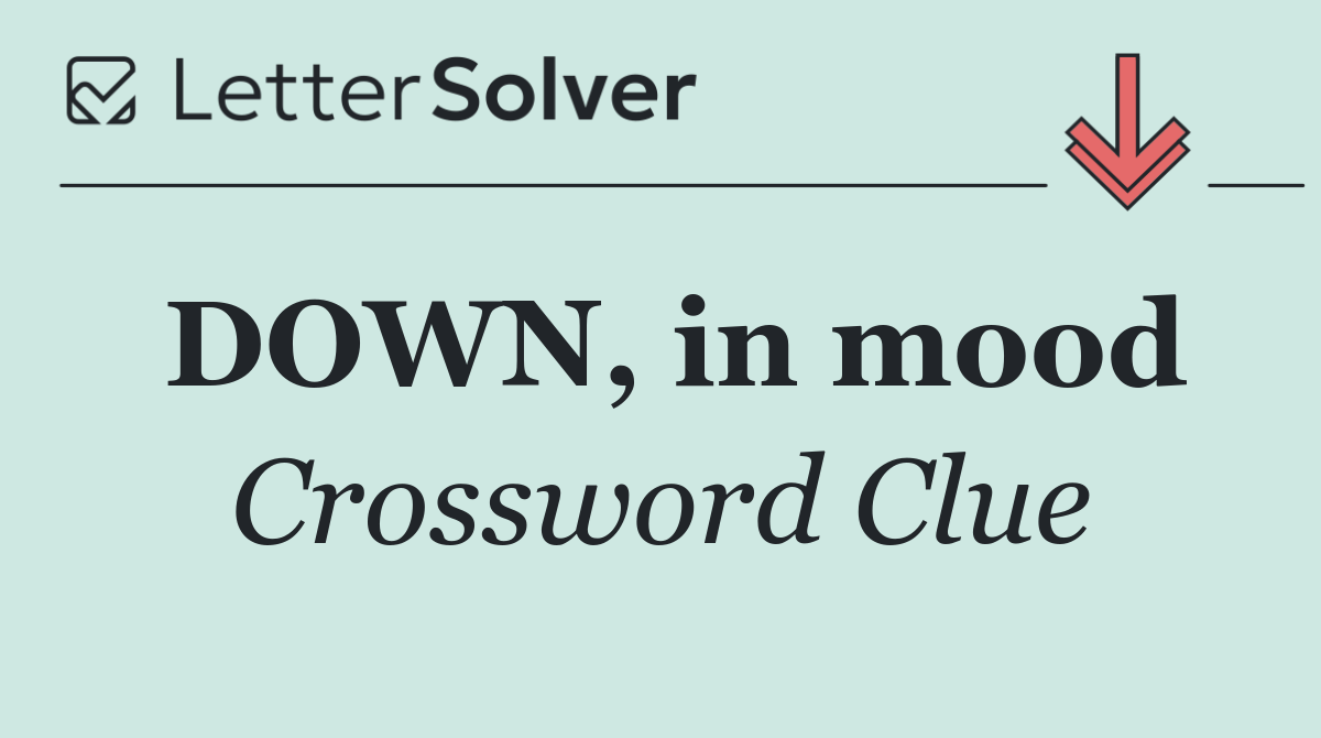 DOWN, in mood