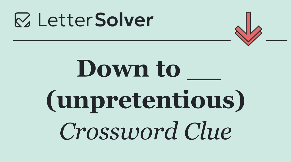 Down to __ (unpretentious)