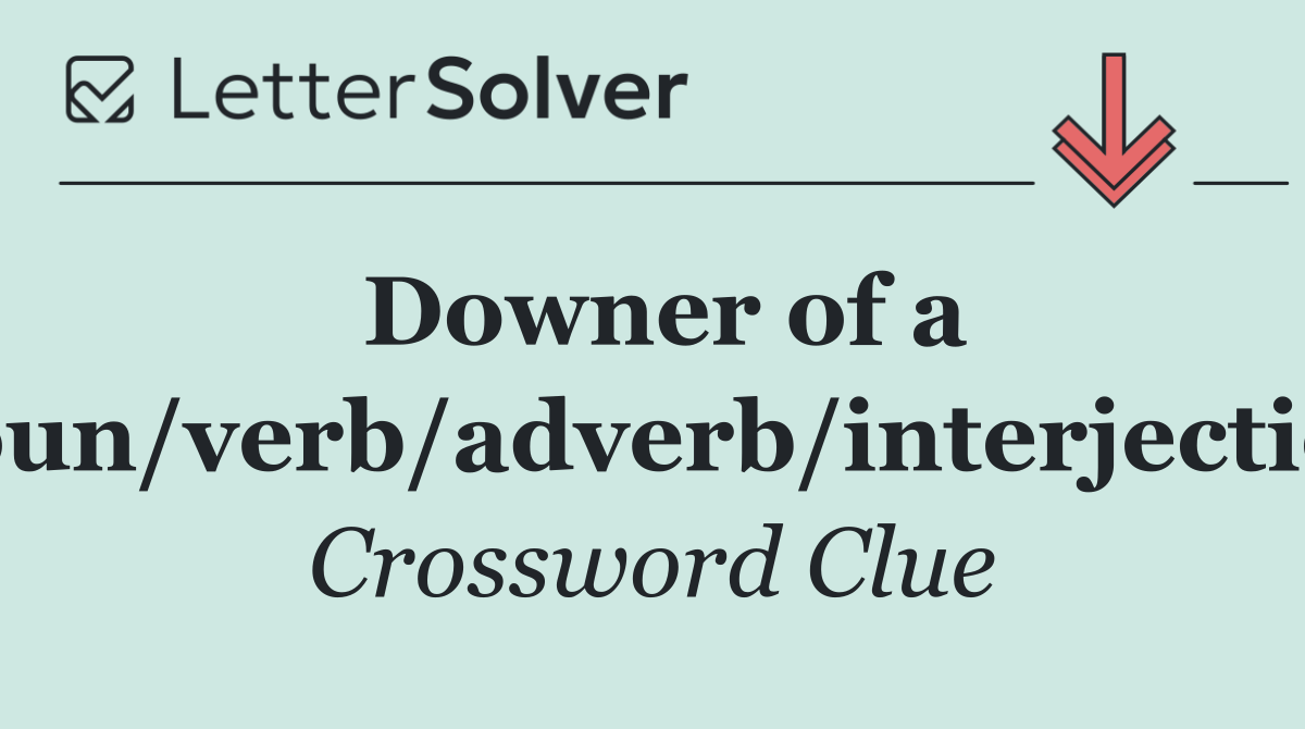 Downer of a noun/verb/adverb/interjection
