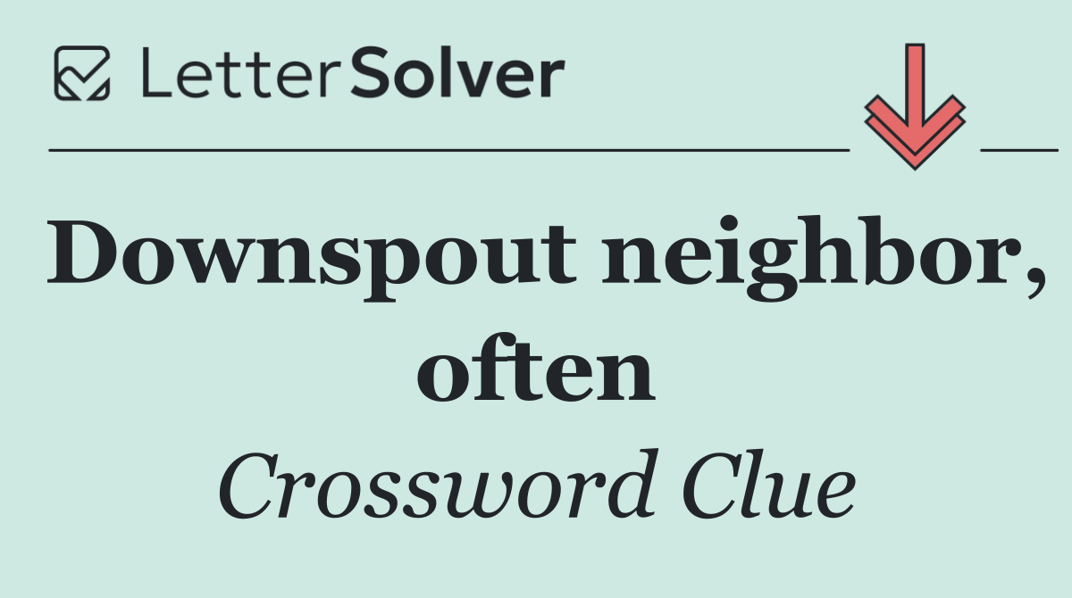 Downspout neighbor, often