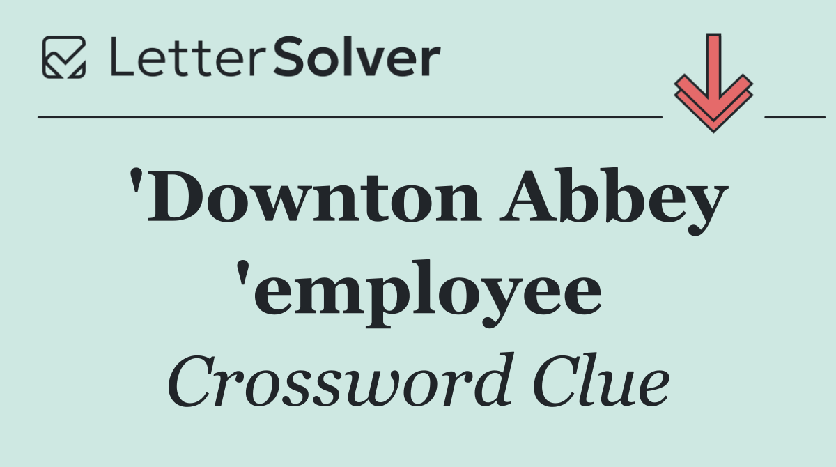 'Downton Abbey 'employee